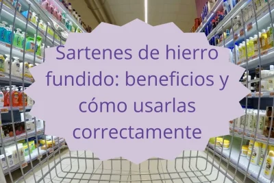 beneficios de sartenes de hierro fundido y cómo usarlas